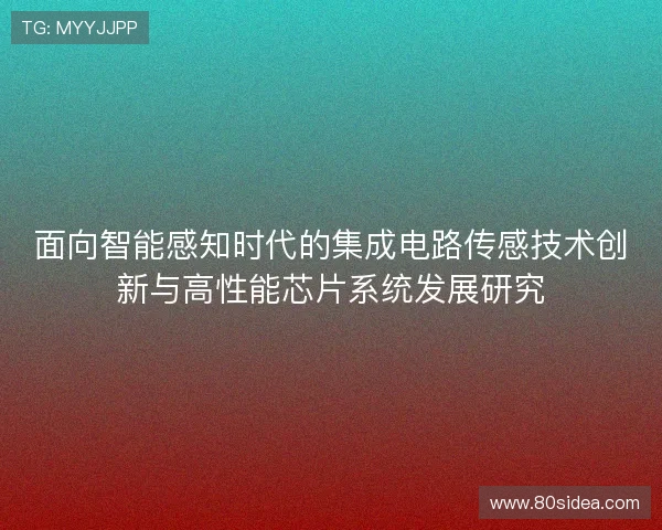 面向智能感知时代的集成电路传感技术创新与高性能芯片系统发展研究